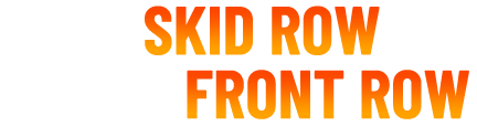 FROM SKID ROW TO THE FRONT ROW